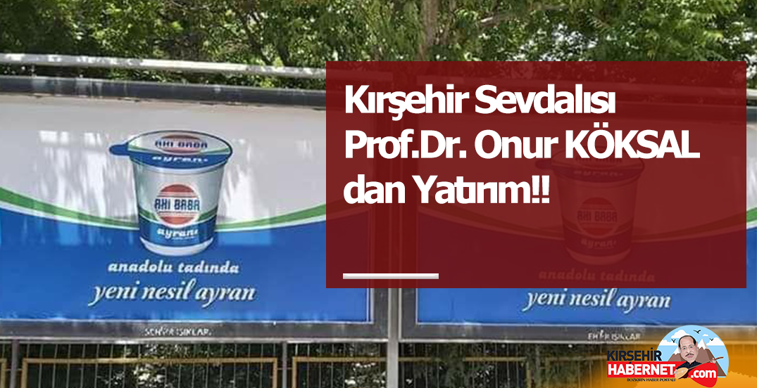 Kırşehir Sevdalısı Prof.Dr. Onur KÖKSAL dan Yatırım!!